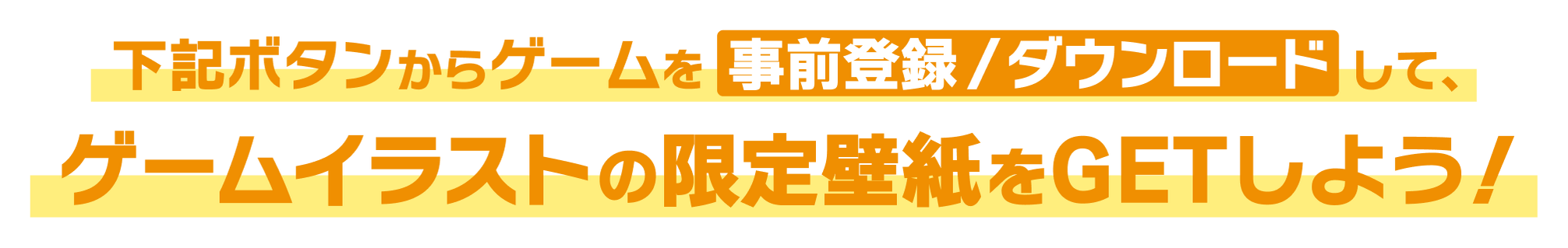 下記ボタンからゲームを事前登録/ダウンロードして、ゲームイラストの限定壁紙をGETしよう！