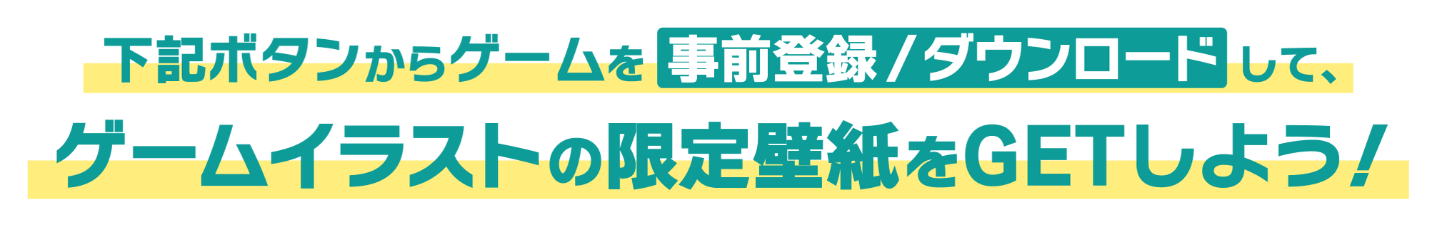 下記ボタンからゲームを事前登録/ダウンロードして、ゲームイラストの限定壁紙をGETしよう！